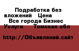 Подработка без вложений › Цена ­ 1 000 - Все города Бизнес » Услуги   . Томская обл.